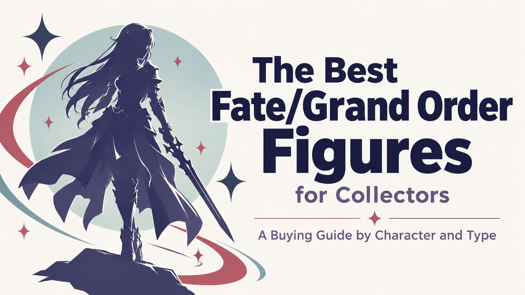 The Best Fate/Grand Order Figures for Collectors: A Buying Guide by Character and Type